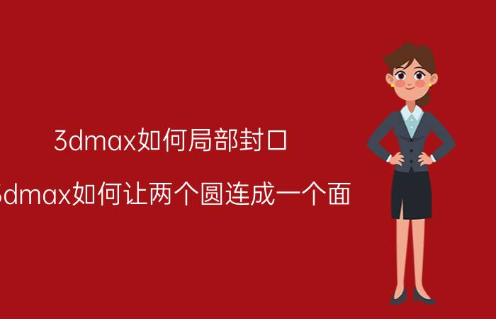 3dmax如何局部封口 3dmax如何让两个圆连成一个面？